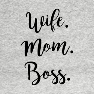 Wife. Mom. Boss. T-Shirt